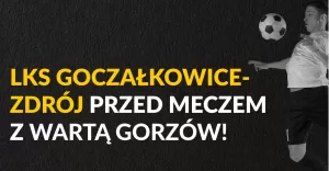 LKS Goczakowice-Zdrj przed meczem z Wart Gorzw!